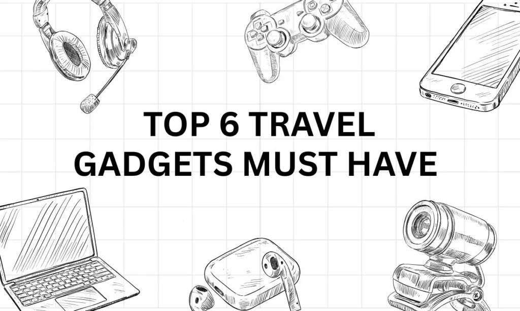 7 Top 6 Travel Gadgets Must-Have